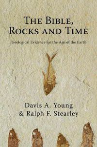 Cover image for The Bible, Rocks and Time: Geological Evidence for the Age of the Earth
