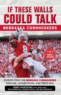 Cover image for If These Walls Could Talk: Nebraska Cornhuskers: Stories From the Nebraska Cornhuskers Sideline, Locker Room, and Press Box