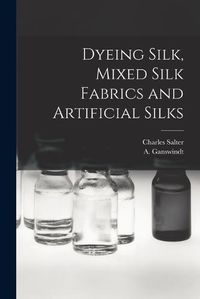 Cover image for Dyeing Silk, Mixed Silk Fabrics and Artificial Silks