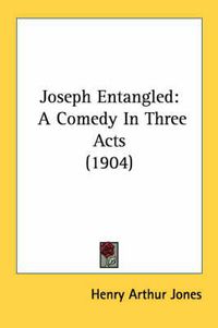 Cover image for Joseph Entangled: A Comedy in Three Acts (1904)