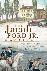 Cover image for The Jacob Ford Jr. Mansion: The Storied History of a New Jersey Home