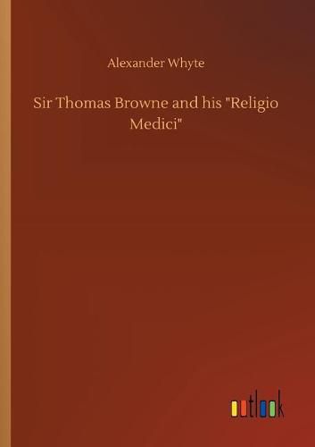 Sir Thomas Browne and his Religio Medici