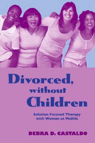 Cover image for Divorced, without Children: Solution Focused Therapy with Women at Midlife