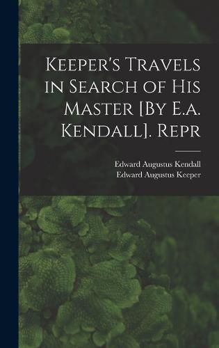 Cover image for Keeper's Travels in Search of His Master [By E.a. Kendall]. Repr