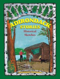 Cover image for Adirondack Stories: Historical Sketches