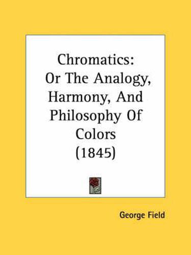 Cover image for Chromatics: Or the Analogy, Harmony, and Philosophy of Colors (1845)