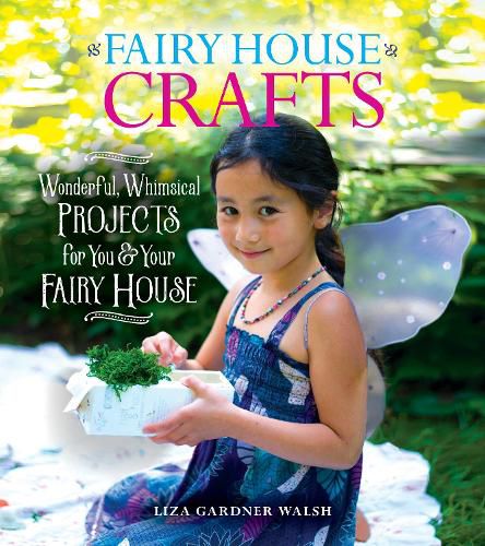 Cover image for Fairy House Crafts: Wonderful, Whimsical Projects for You and Your fairy House