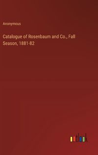 Cover image for Catalogue of Rosenbaum and Co., Fall Season, 1881-82