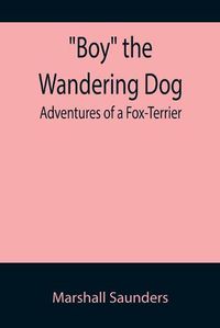 Cover image for Boy the Wandering Dog: Adventures of a Fox-Terrier