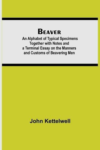 Cover image for Beaver; An Alphabet of Typical Specimens Together with Notes and a Terminal Essay on the Manners and Customs of Beavering Men