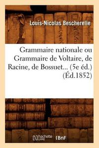 Cover image for Grammaire Nationale Ou Grammaire de Voltaire, de Racine, de Bossuet (Ed.1852)