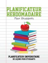 Cover image for Planificateur Hebdomadaire Pour Etudiants Planificateur Universitaire de Lecons Pour Etudiants