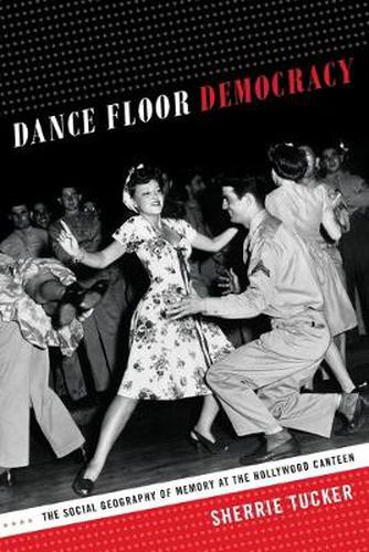 Cover image for Dance Floor Democracy: The Social Geography of Memory at the Hollywood Canteen