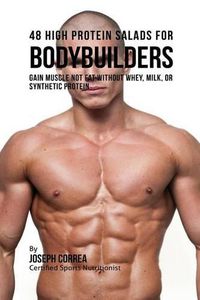 Cover image for 48 High Protein Salads for Bodybuilders: Gain Muscle Not Fat Without Whey, Milk, or Synthetic Protein Supplements