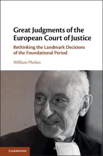 Great Judgments of the European Court of Justice: Rethinking the Landmark Decisions of the Foundational Period