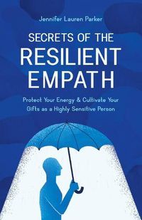 Cover image for Secrets of the Resilient Empath: Protect Your Energy & Cultivate Your Gifts as a Highly Sensitive Person