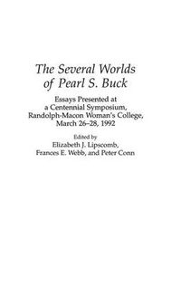 Cover image for The Several Worlds of Pearl S. Buck: Essays Presented at a Centennial Symposium, Randolph-Macon Woman's College, 26-28 March 1992