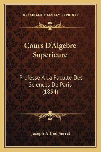 Cours D'Algebre Superieure: Professe a la Faculte Des Sciences de Paris (1854)