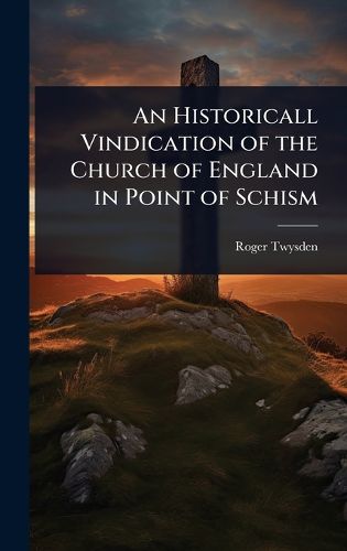 Cover image for An Historicall Vindication of the Church of England in Point of Schism