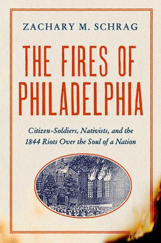 The Fires of Philadelphia: Citizen-Soldiers, Nativists, and the 1844 Riots Over the Soul of a Nation