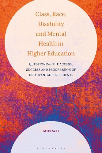Cover image for Class, Race, Disability and Mental Health in Higher Education: Questioning the Access, Success and Progression of Disadvantaged Students