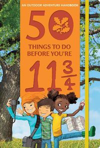 Cover image for 50 Things to Do Before You're 11 3/4: An Outdoor Adventure Handbook