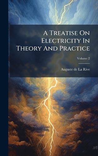 Cover image for A Treatise On Electricity In Theory And Practice