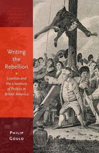 Cover image for Writing the Rebellion: Loyalists and the Literature of Politics in British America