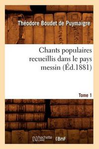 Cover image for Chants Populaires Recueillis Dans Le Pays Messin. Tome 1 (Ed.1881)