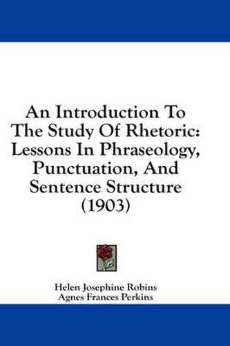 An Introduction to the Study of Rhetoric: Lessons in Phraseology, Punctuation, and Sentence Structure (1903)