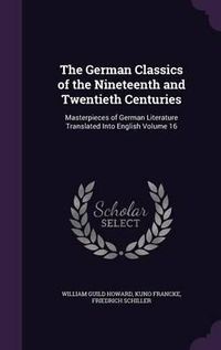 Cover image for The German Classics of the Nineteenth and Twentieth Centuries: Masterpieces of German Literature Translated Into English Volume 16