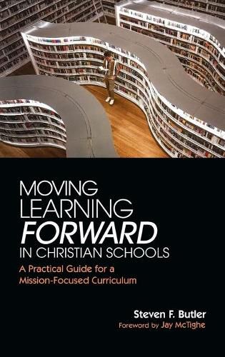 Cover image for Moving Learning Forward in Christian Schools: A Practical Guide for a Mission-Focused Curriculum