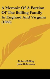 Cover image for A Memoir of a Portion of the Bolling Family in England and Virginia (1868)