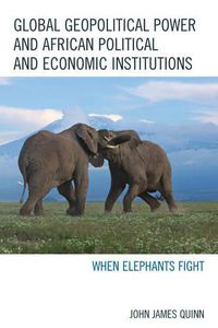 Cover image for Global Geopolitical Power and African Political and Economic Institutions: When Elephants Fight