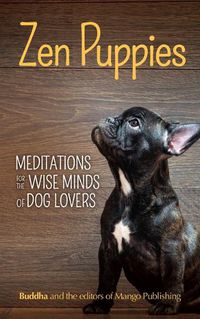 Cover image for Zen Puppies: Meditations for the Wise Minds of Puppy Lovers (Zen philosophy, Pet Lovers, COg Mom, Gift Book of Quotes and Proverbs)