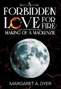 Cover image for A Forbidden Love For Fire: Making of a Mackenzie