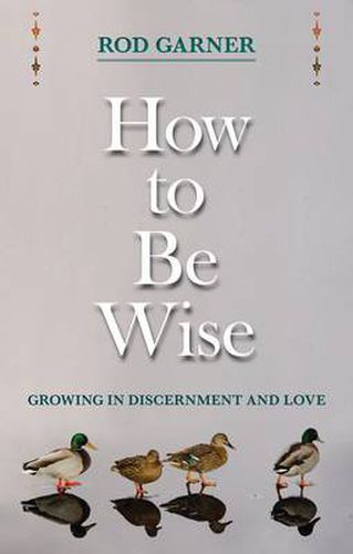 Cover image for How To Be Wise: Growing In Discernment And Love