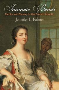 Cover image for Intimate Bonds: Family and Slavery in the French Atlantic