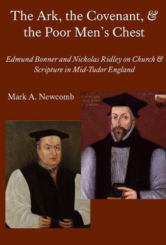 The Ark, the Covenant, and the Poor Men"s Chest - Edmund Bonner and Nicholas Ridley on Church and Scripture in Mid-Tudor England