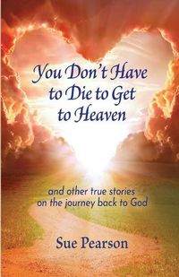 Cover image for You Don't Have to Die to Get to Heaven