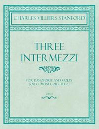 Cover image for Three Intermezzi - For Pianoforte and Violin (or Clarinet, or Cello) - Op.13