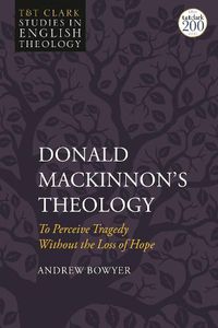 Cover image for Donald MacKinnon's Theology: To Perceive Tragedy Without the Loss of Hope