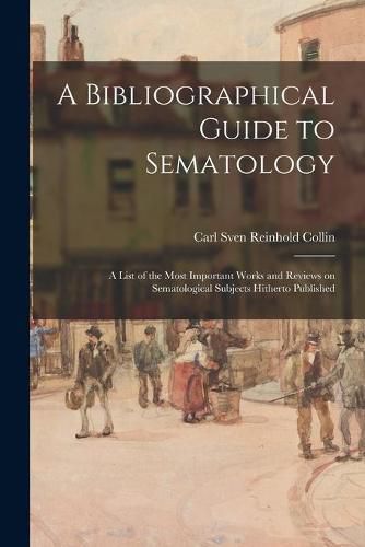 Cover image for A Bibliographical Guide to Sematology; a List of the Most Important Works and Reviews on Sematological Subjects Hitherto Published