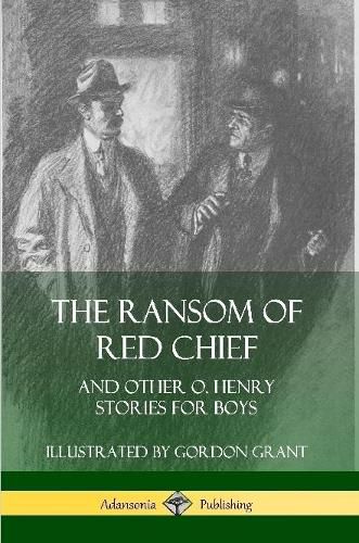 The Ransom of Red Chief: And Other O. Henry Stories for Boys