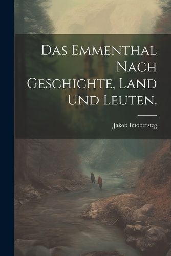 Cover image for Das Emmenthal nach Geschichte, Land und Leuten.