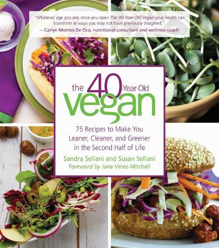 Cover image for The 40-Year-Old Vegan: 75 Recipes to Make You Leaner, Cleaner, and Greener in the Second Half of Life