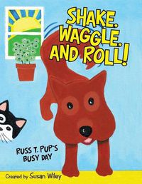 Cover image for Shake, Waggle, and Roll!: Russ T. Pup's Busy Day