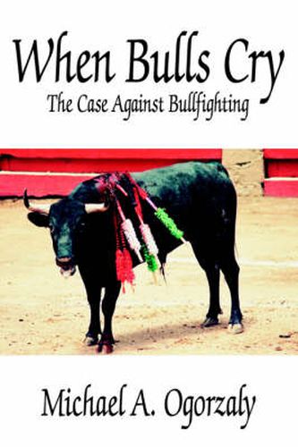 Cover image for When Bulls Cry: The Case Against Bullfighting