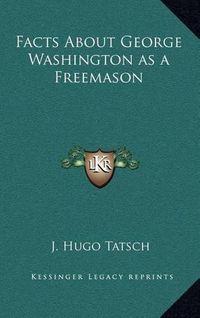 Cover image for Facts about George Washington as a Freemason