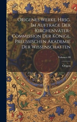 Cover image for Origenes Werke. Hrsg. im Auftrage der Kirchenvaeter-Commission der Koenigl. Preussischen Akademie der Wissenschaften; Volumen 08